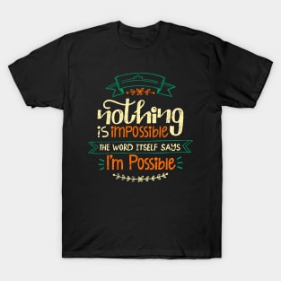 Nothing Is Impossible The Word Itself says I'm Possible T-Shirt